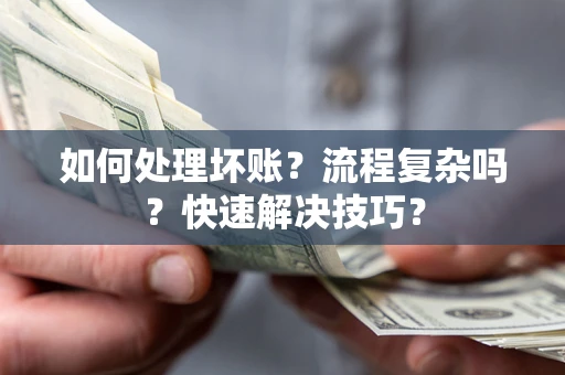 武汉如何处理坏账？流程复杂吗？快速解决技巧？