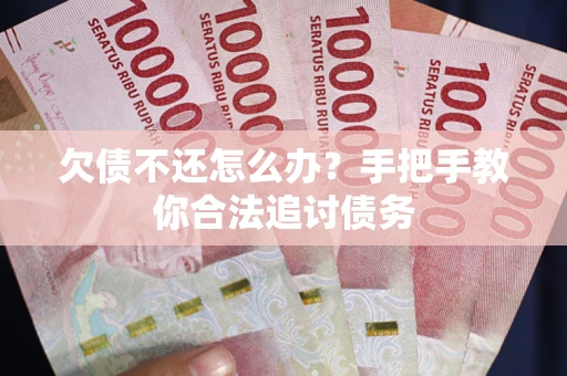 武汉欠债不还怎么办？手把手教你合法追讨债务
