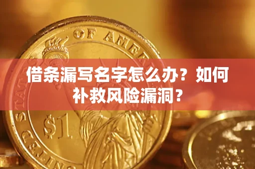 武汉借条漏写名字怎么办？如何补救风险漏洞？