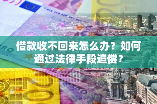 武汉借款收不回来怎么办？如何通过法律手段追偿？