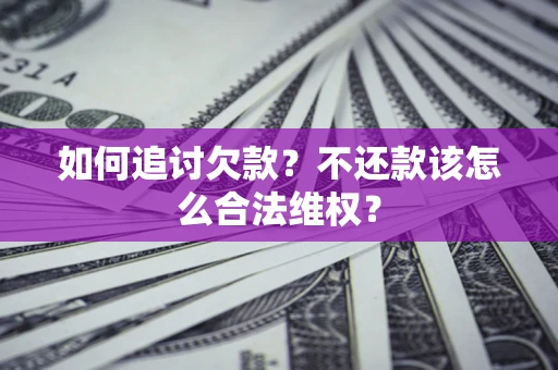武汉如何追讨欠款？不还款该怎么合法维权？
