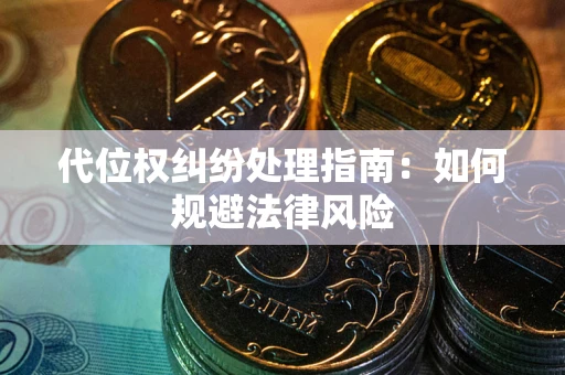 武汉代位权纠纷处理指南：如何规避法律风险