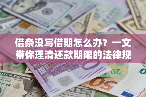 武汉借条没写借期怎么办？一文带你理清还款期限的法律规则