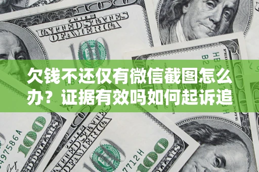 武汉欠钱不还仅有微信截图怎么办？证据有效吗如何起诉追回欠款？