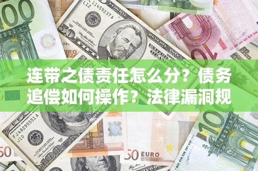 武汉连带之债责任怎么分？债务追偿如何操作？法律漏洞规避指南