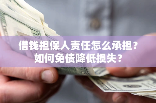 武汉借钱担保人责任怎么承担？如何免债降低损失？
