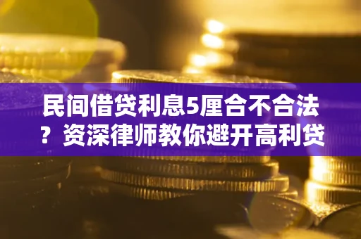 武汉民间借贷利息5厘合不合法？资深律师教你避开高利贷陷阱