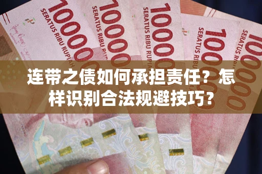 武汉连带之债如何承担责任？怎样识别合法规避技巧？