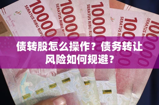 武汉债转股怎么操作？债务转让风险如何规避？