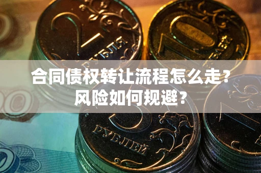 武汉合同债权转让流程怎么走？风险如何规避？
