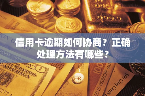 武汉信用卡逾期如何协商？正确处理方法有哪些？