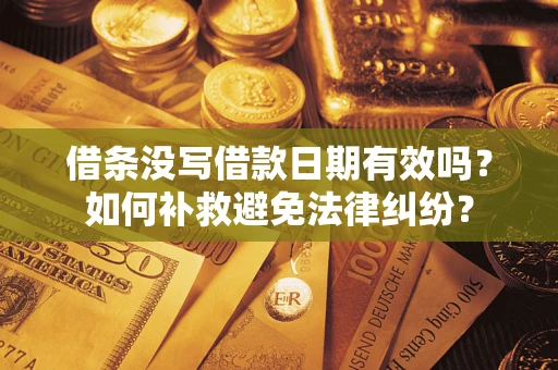 武汉借条没写借款日期有效吗？如何补救避免法律纠纷？