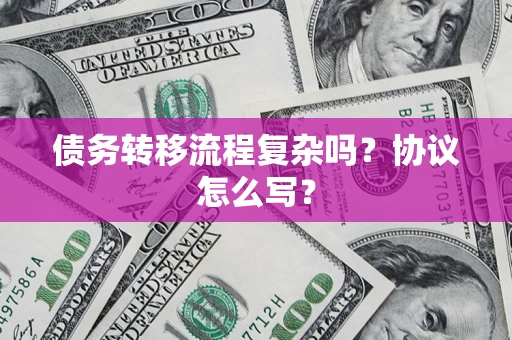 武汉债务转移流程复杂吗？协议怎么写？