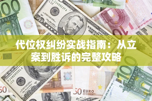 武汉代位权纠纷实战指南：从立案到胜诉的完整攻略