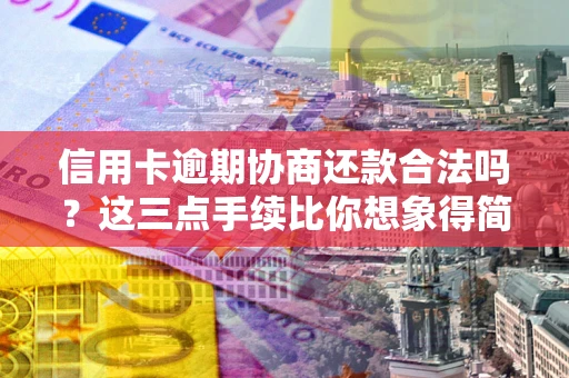 武汉信用卡逾期协商还款合法吗？这三点手续比你想象得简单