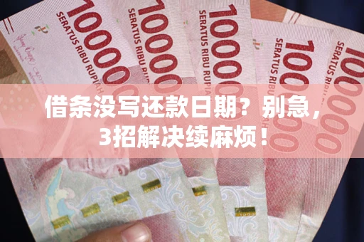 武汉借条没写还款日期？别急，3招解决续麻烦！