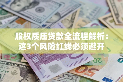 武汉股权质压贷款全流程解析：这3个风险红线必须避开