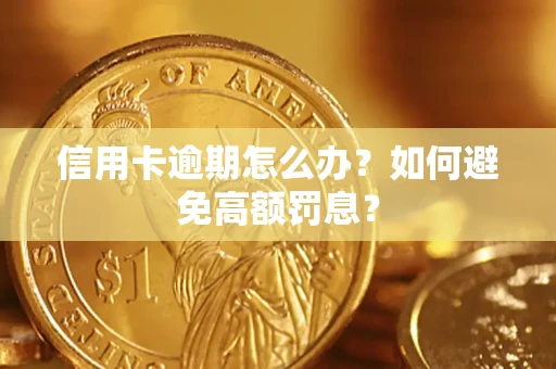 武汉信用卡逾期怎么办？如何避免高额罚息？