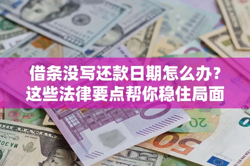 武汉借条没写还款日期怎么办？这些法律要点帮你稳住局面