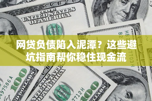 武汉网贷负债陷入泥潭？这些避坑指南帮你稳住现金流