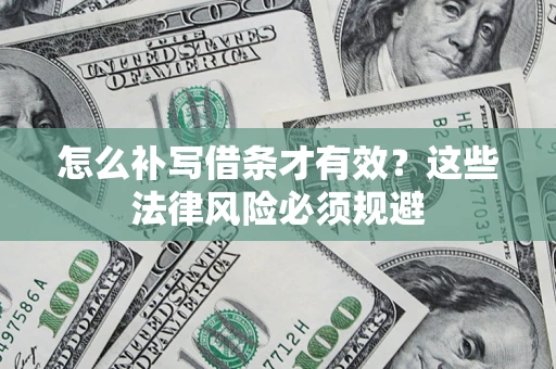 武汉怎么补写借条才有效？这些法律风险必须规避