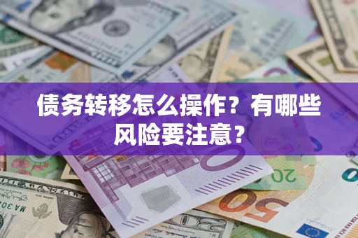 武汉债务转移怎么操作？有哪些风险要注意？