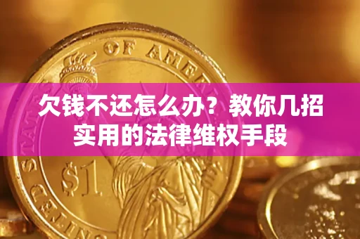 武汉欠钱不还怎么办？教你几招实用的法律维权手段