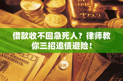 武汉借款收不回急死人？律师教你三招追债避险！