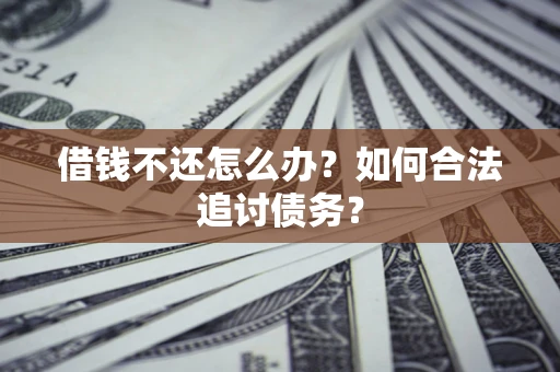武汉借钱不还怎么办？如何合法追讨债务？