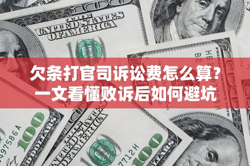 武汉欠条打官司诉讼费怎么算？一文看懂败诉后如何避坑