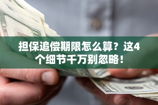 武汉担保追偿期限怎么算?这4个细节千万别忽略! 武汉担保追偿期限怎么算?这4个细节千万别忽略!