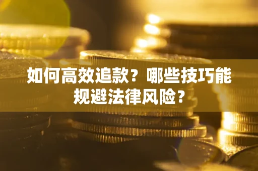 武汉如何高效追款？哪些技巧能规避法律风险？