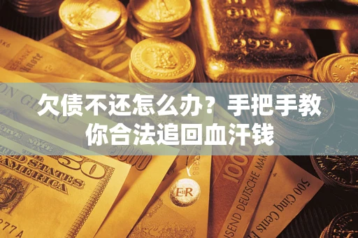 武汉欠债不还怎么办？手把手教你合法追回血汗钱