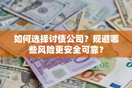 武汉如何选择讨债公司？规避哪些风险更安全可靠？
