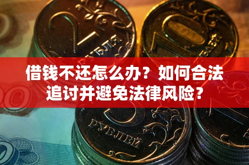 武汉借钱不还怎么办？如何合法追讨并避免法律风险？