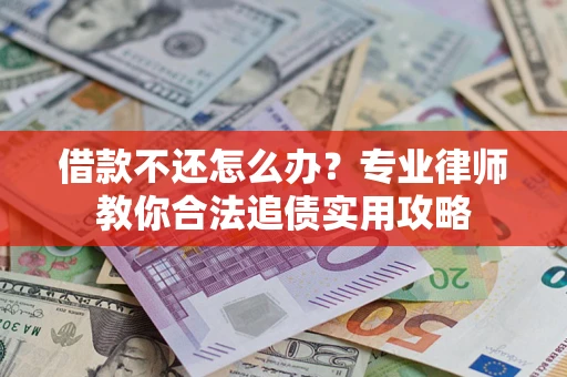 武汉借款不还怎么办？专业律师教你合法追债实用攻略