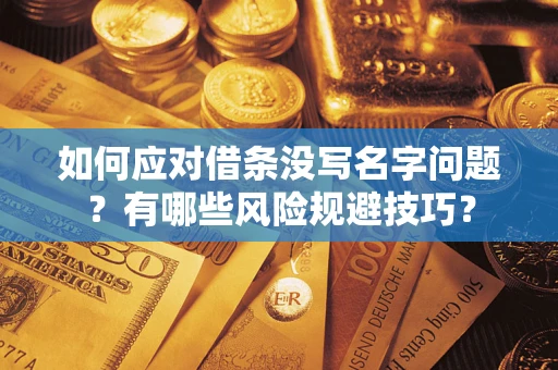 武汉如何应对借条没写名字问题？有哪些风险规避技巧？