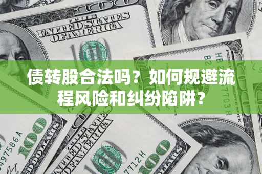 武汉债转股合法吗？如何规避流程风险和纠纷陷阱？