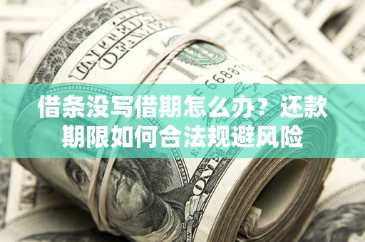 武汉借条没写借期怎么办？还款期限如何合法规避风险