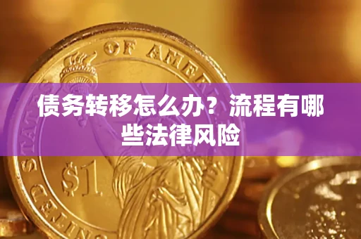 武汉债务转移怎么办？流程有哪些法律风险